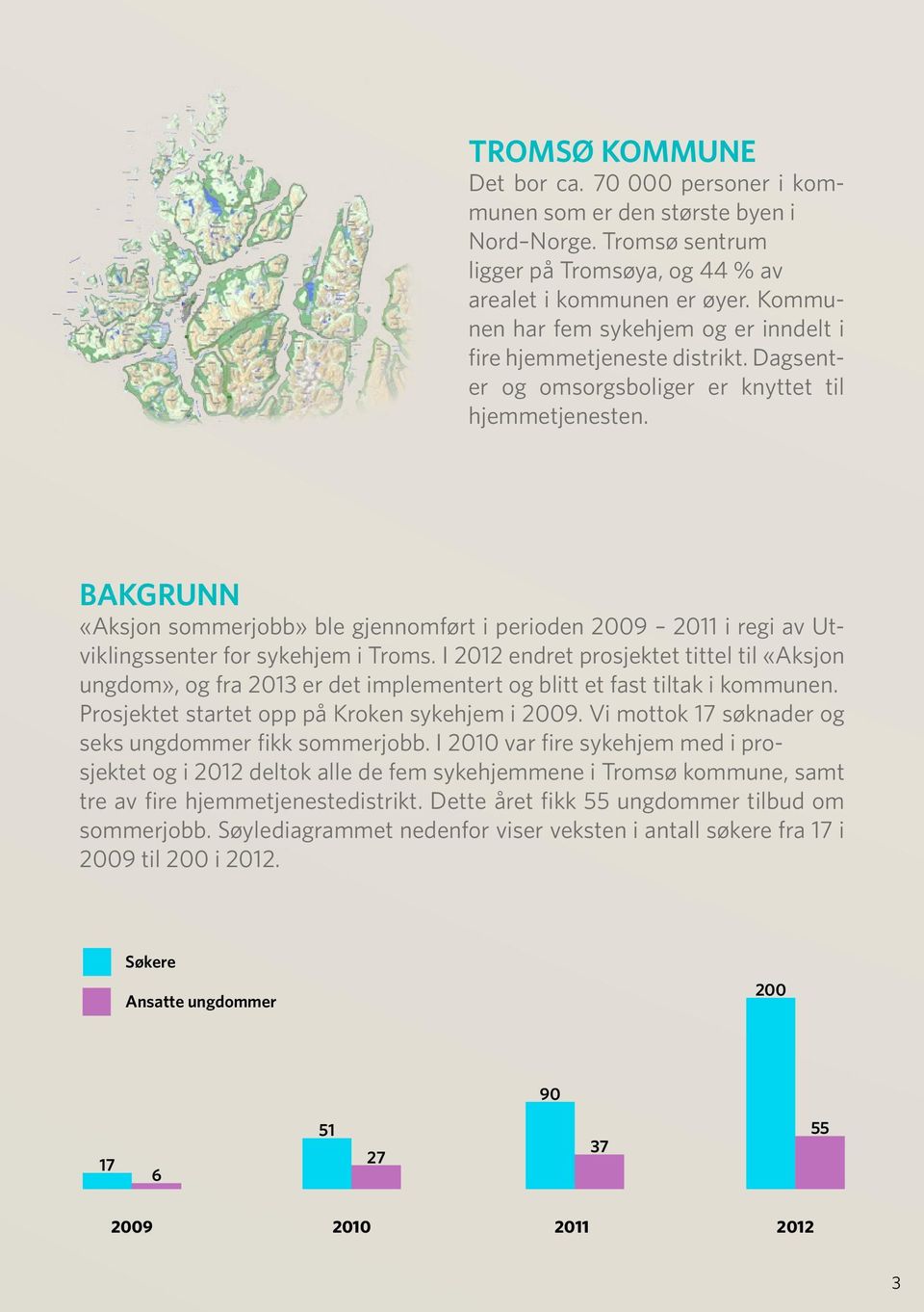 BAKGRUNN «Aksjon sommerjobb» ble gjennomført i perioden 2009 2011 i regi av Utviklingssenter for sykehjem i Troms.