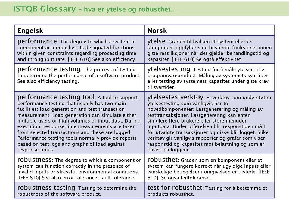 performance testing tool: A tool to support performance testing that usually has two main facilities: load generation and test transaction measurement.