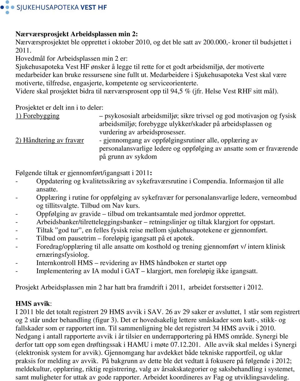 Medarbeidere i Sjukehusapoteka Vest skal være motiverte, tilfredse, engasjerte, kompetente og serviceorienterte. Videre skal prosjektet bidra til nærværsprosent opp til 94,5 % (jfr.