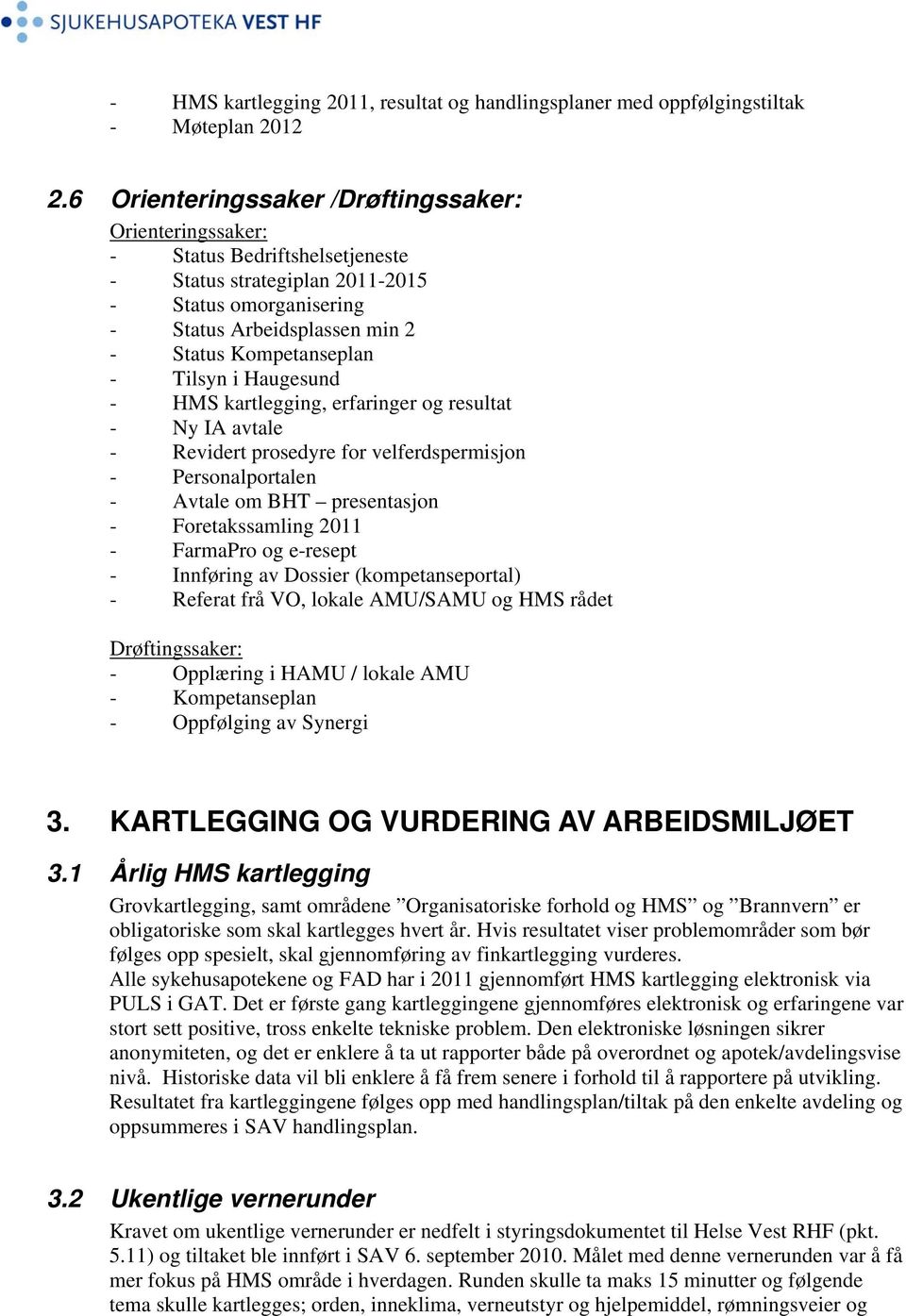 Tilsyn i Haugesund - HMS kartlegging, erfaringer og resultat - Ny IA avtale - Revidert prosedyre for velferdspermisjon - Personalportalen - Avtale om BHT presentasjon - Foretakssamling 2011 -