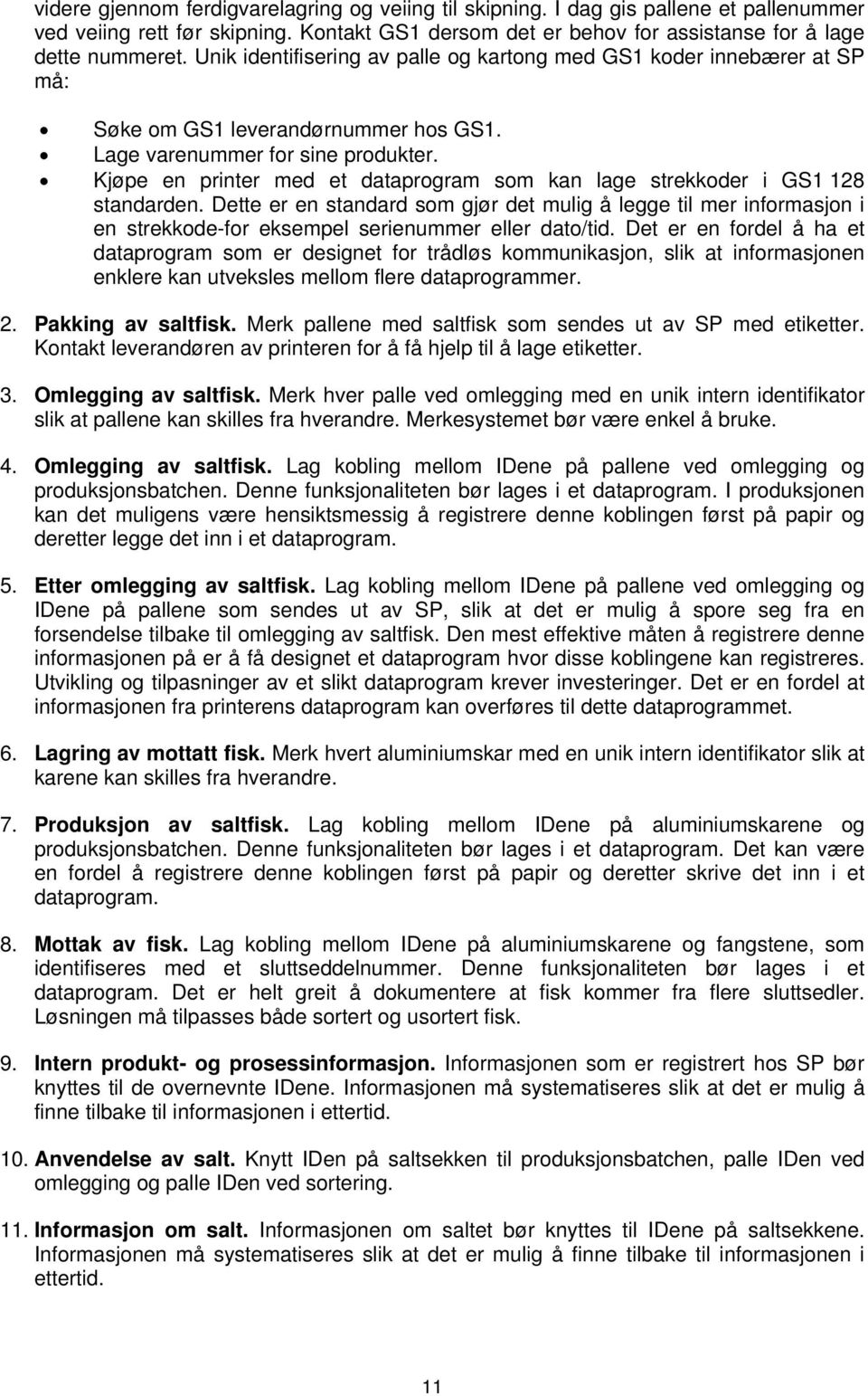 Kjøpe en printer med et dataprogram som kan lage strekkoder i GS1 128 standarden.