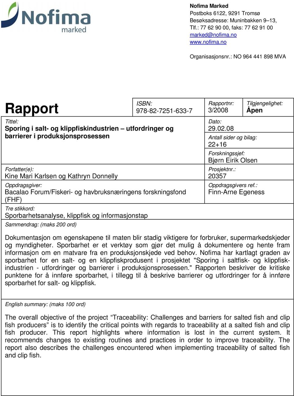 Donnelly Oppdragsgiver: Bacalao Forum/Fiskeri- og havbruksnæringens forskningsfond (FHF) Tre stikkord: Sporbarhetsanalyse, klippfisk og informasjonstap Sammendrag: (maks 200 ord) Rapportnr: 3/2008