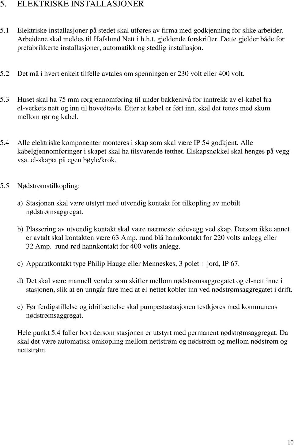 2 Det må i hvert enkelt tilfelle avtales om spenningen er 230 volt eller 400 volt. 5.