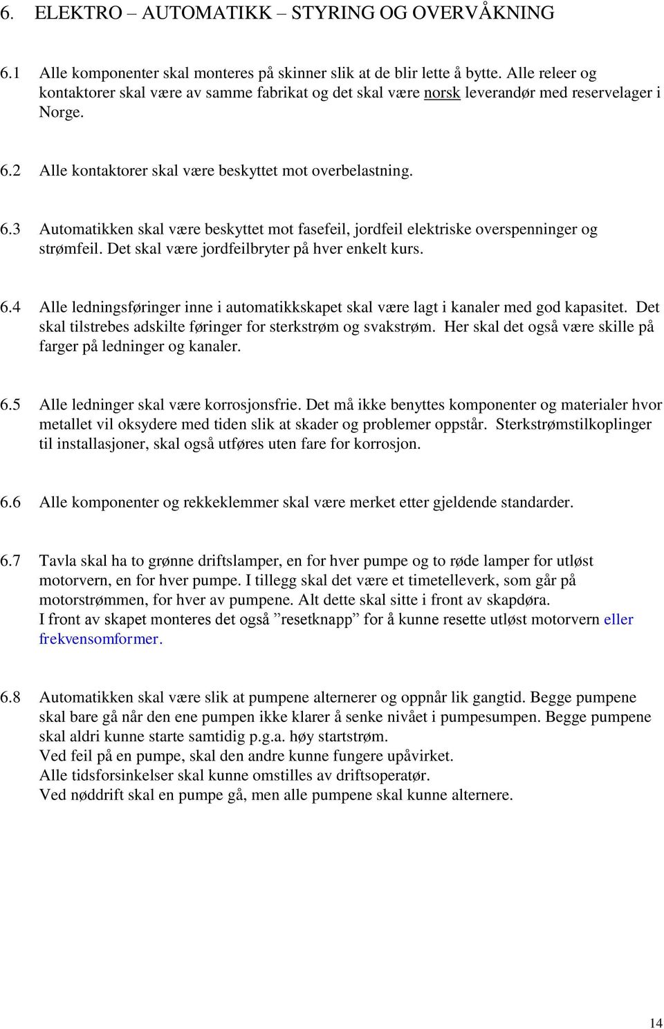 2 Alle kontaktorer skal være beskyttet mot overbelastning. 6.3 Automatikken skal være beskyttet mot fasefeil, jordfeil elektriske overspenninger og strømfeil.