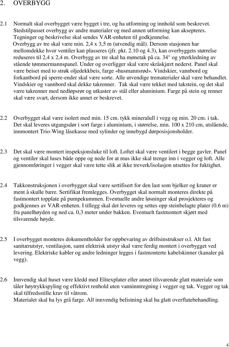 3), kan overbyggets størrelse reduseres til 2,4 x 2,4 m. Overbygg av tre skal ha mønetak på ca. 34 og ytterkledning av stående tømmermannspanel. Under og overligger skal være skråskjært nederst.