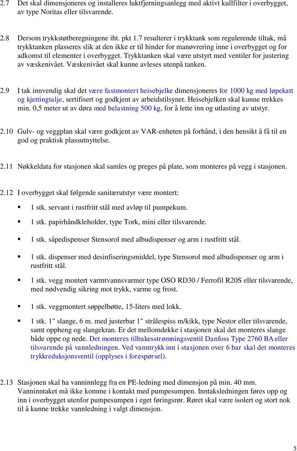 Trykktanken skal være utstyrt med ventiler for justering av væskenivået. Væskenivået skal kunne avleses utenpå tanken. 2.