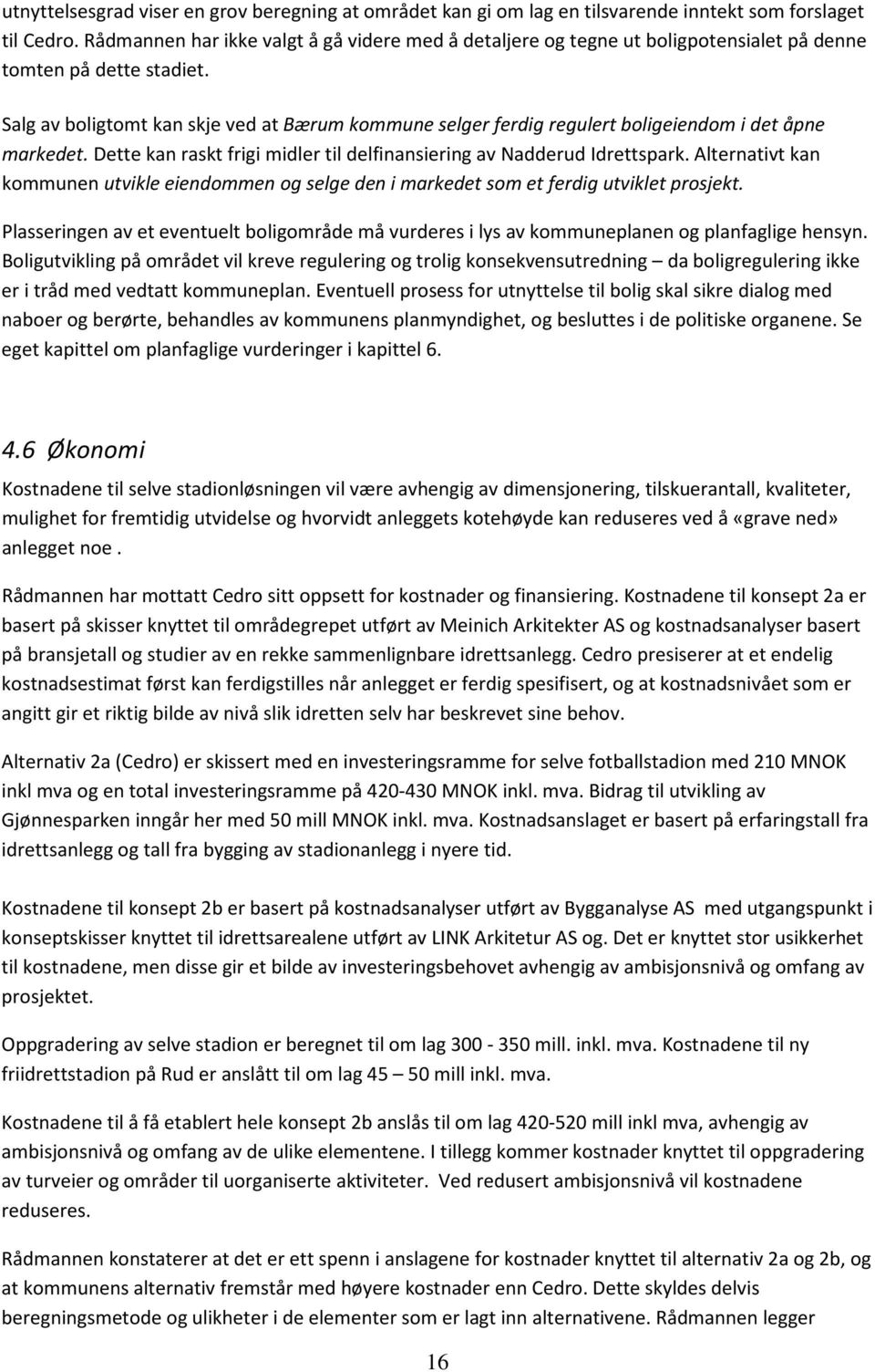 Salg av boligtomt kan skje ved at Bærum kommune selger ferdig regulert boligeiendom i det åpne markedet. Dette kan raskt frigi midler til delfinansiering av Nadderud Idrettspark.