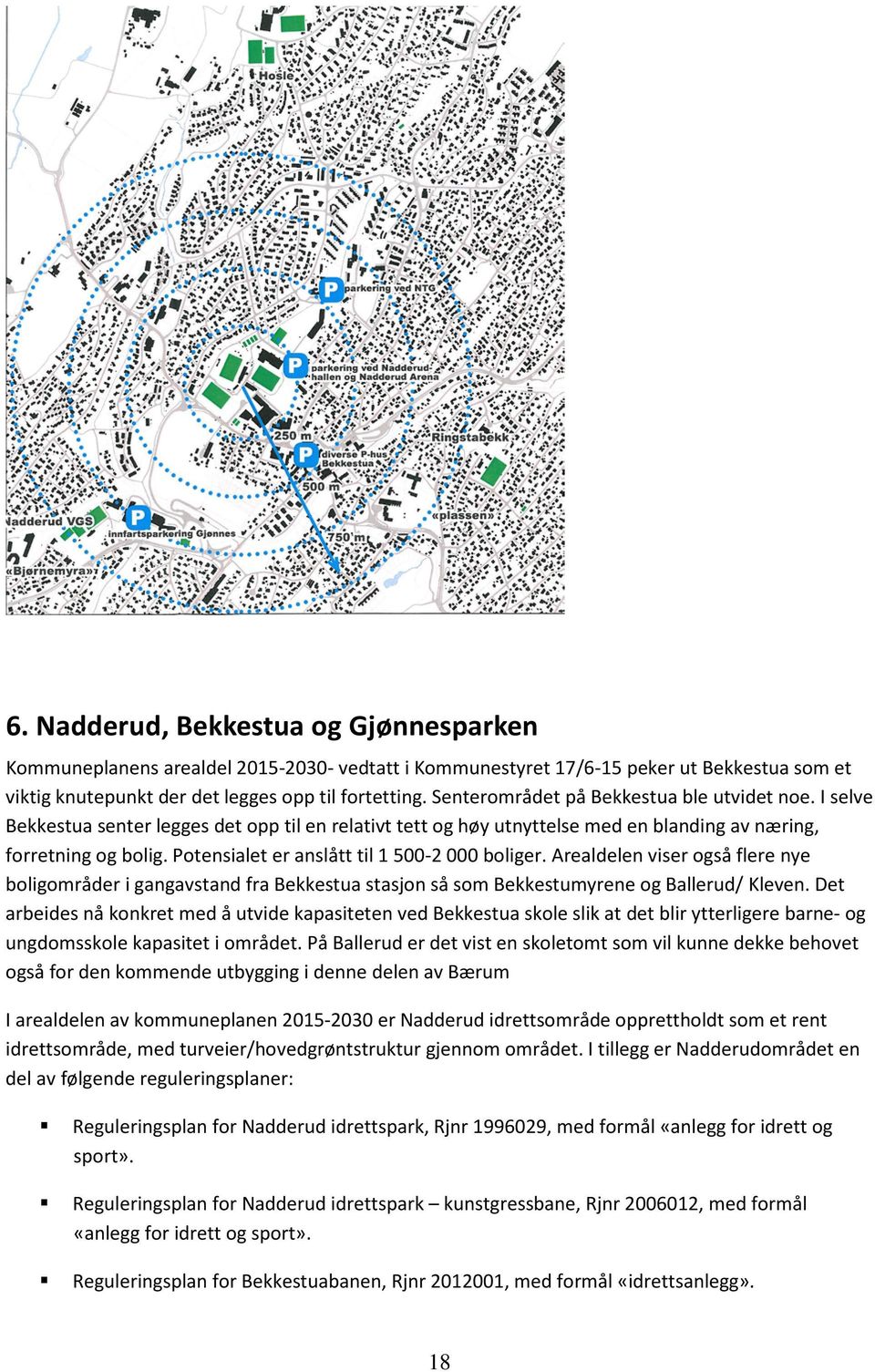 Potensialet er anslått til 1 500-2 000 boliger. Arealdelen viser også flere nye boligområder i gangavstand fra Bekkestua stasjon så som Bekkestumyrene og Ballerud/ Kleven.