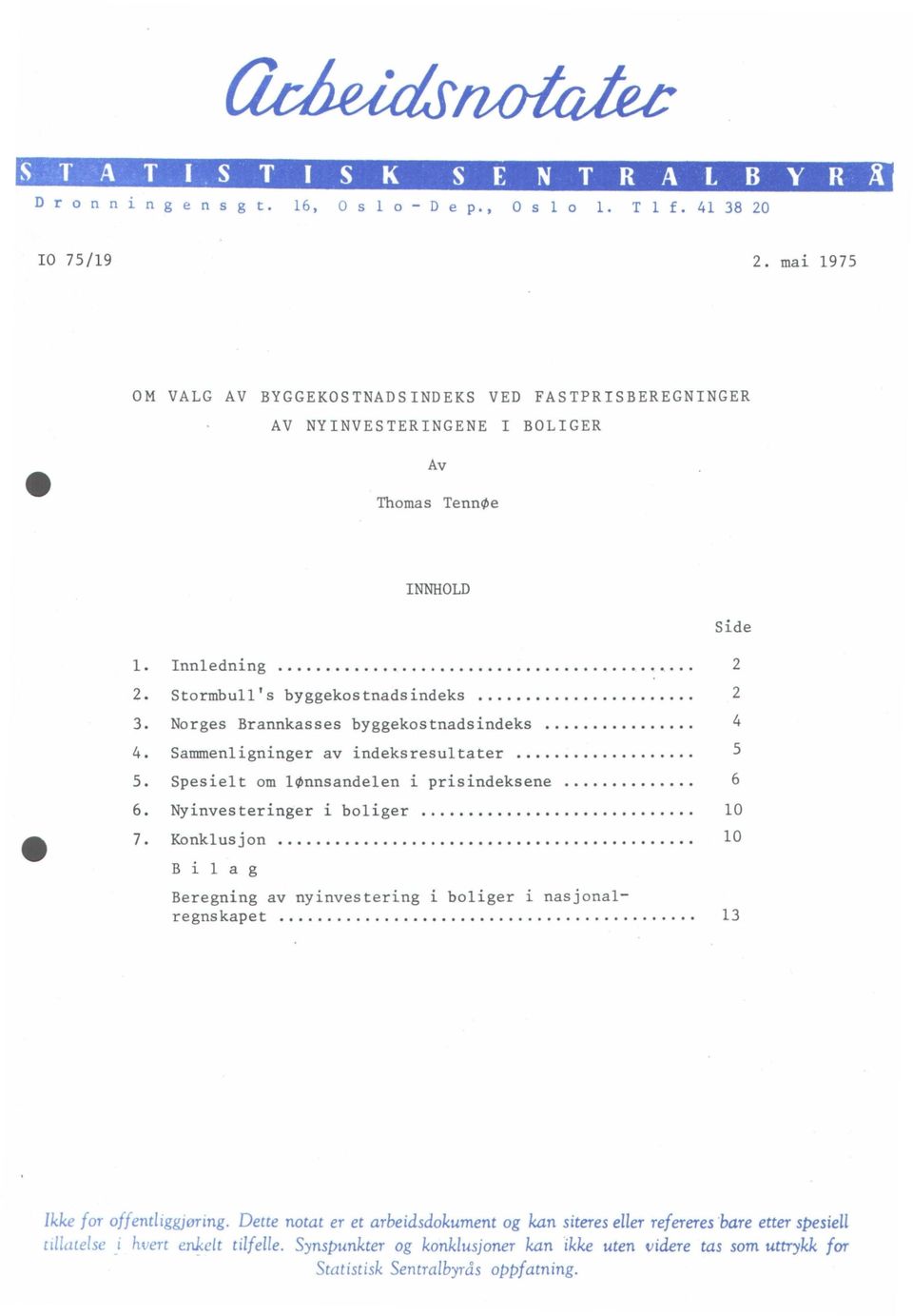 Nyinvesteringer i boliger 10 7. Konklusjon 10 Bilag Beregning av nyinvestering i boliger i nasjonal - regnskapet 13 Ikke for offentliggjøring.