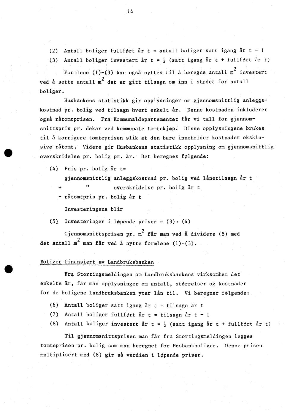 Denne kostnaden inkluderer også ratomtprisen. Fra Kommunaldepartementet får vi tall for gjennomsnittspris pr.