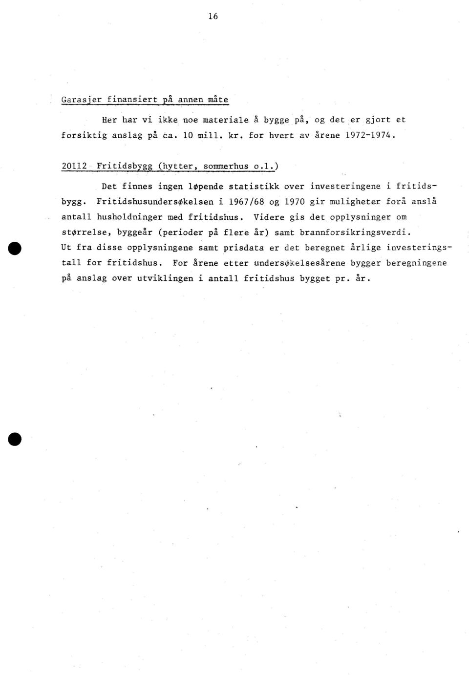 Fritidshusundersøkelsen i 1967/68 og 1970 gir muligheter fora anslå antall husholdninger med fritidshus.