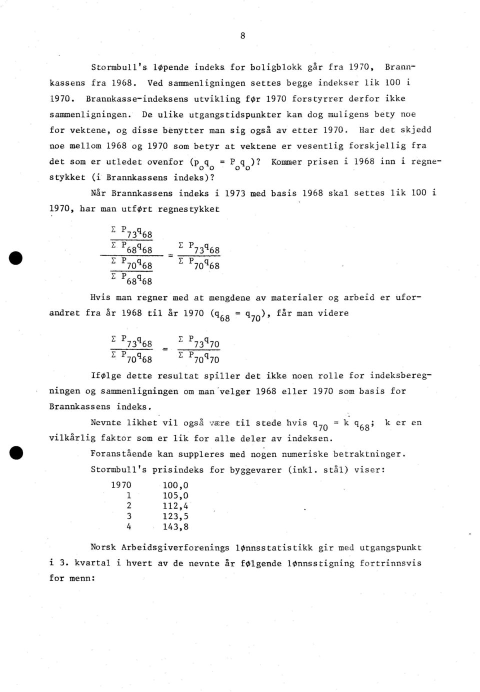 Har det skjedd noe mellom 1968 og 1970 som betyr at vektene er vesentlig forskjellig fra det som er utledet ovenfor (p q = P q )? Kommer prisen i 1968 inn i regnestykket (i Brannkassens indeks)?