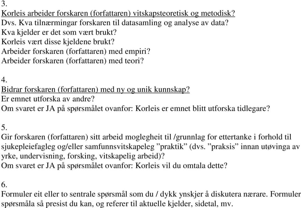 Er emnet utforska av andre? Om svaret er JA på spørsmålet ovanfor: Korleis er emnet blitt utforska tidlegare? 5.