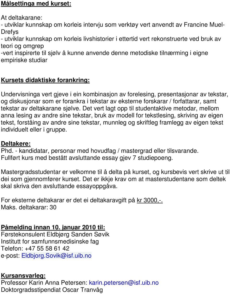 kombinasjon av forelesing, presentasjonar av tekstar, og diskusjonar som er forankra i tekstar av eksterne forskarar / forfattarar, samt tekstar av deltakarane sjølve.