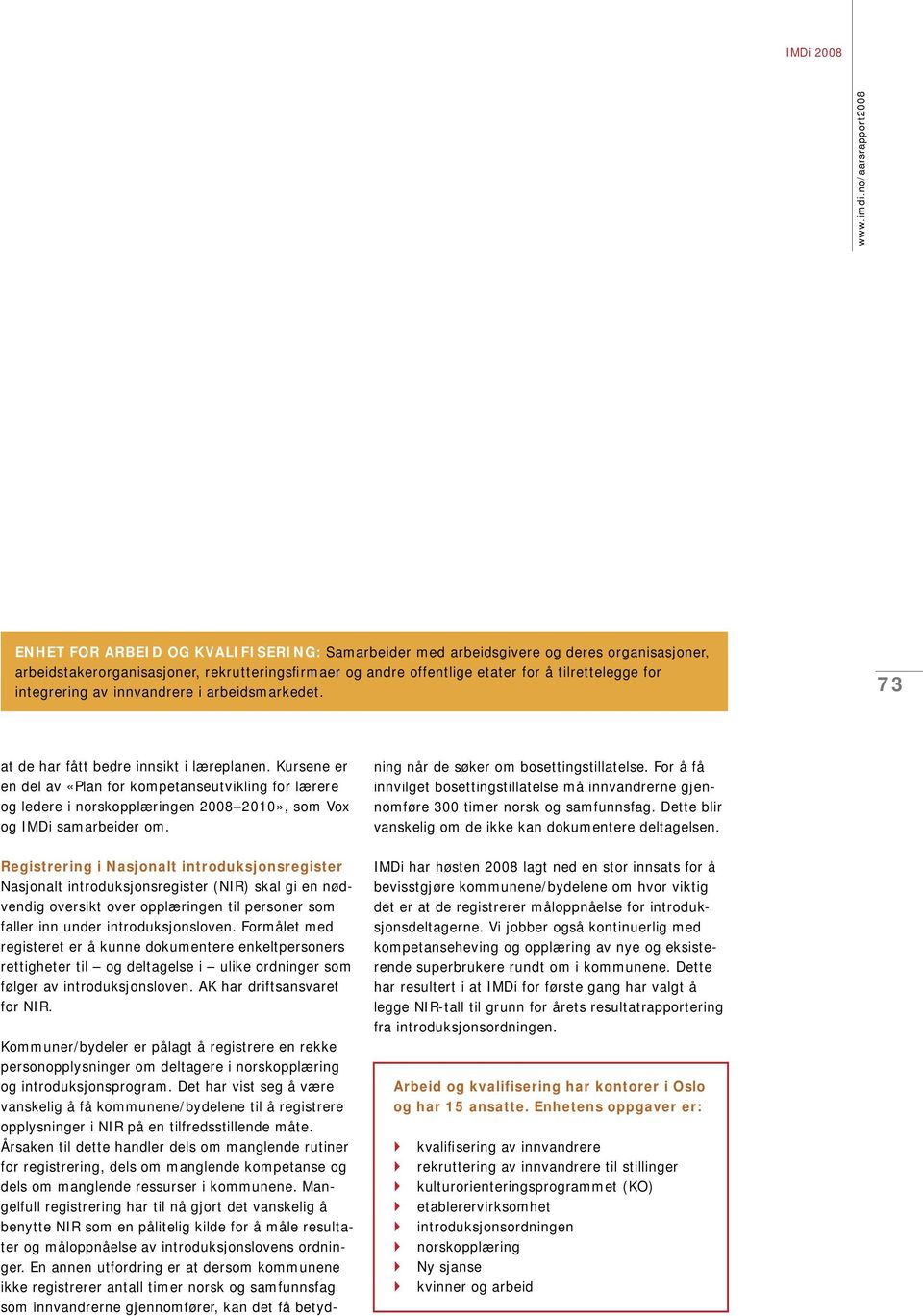 Kursene er en del av «Plan for kompetanseutvikling for lærere og ledere i norskopplæringen 2008 2010», som Vox og IMDi samarbeider om.