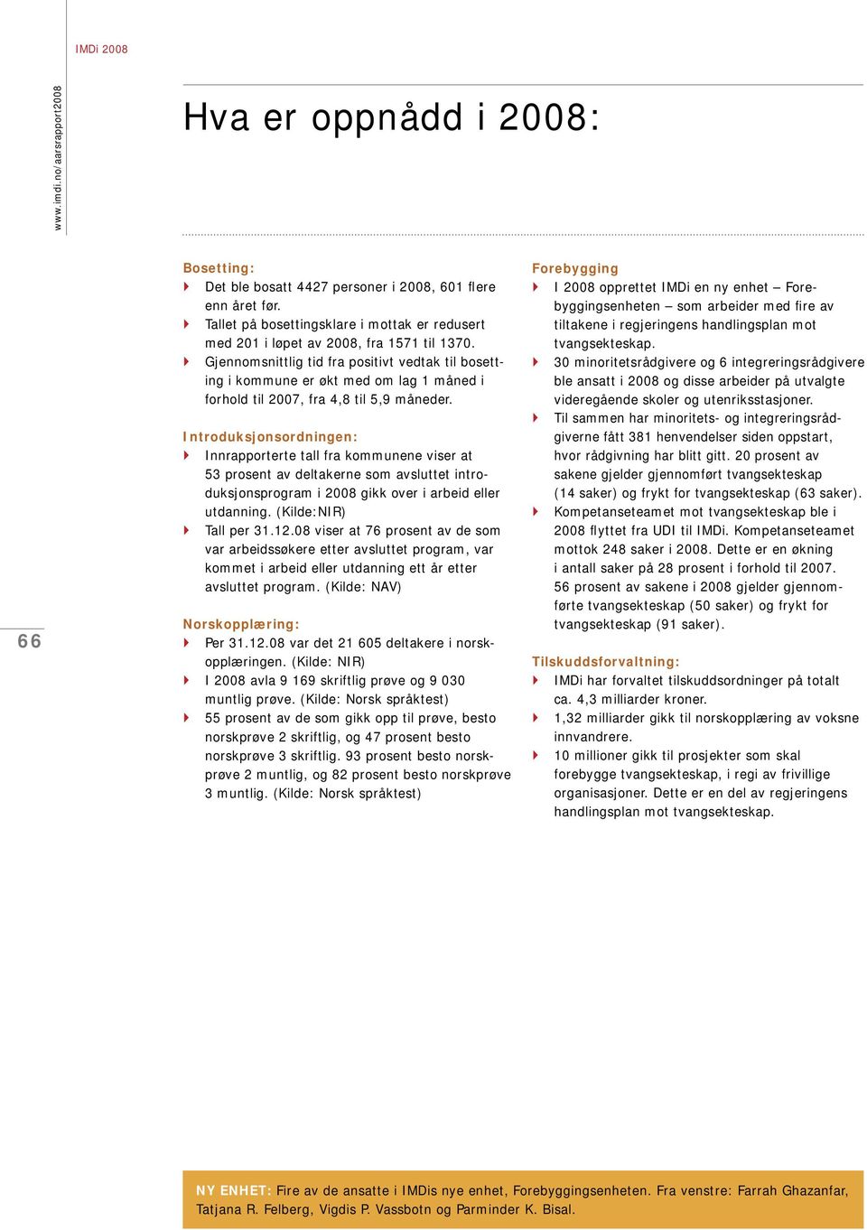 Introduksjonsordningen: Innrapporterte tall fra kommunene viser at 53 prosent av deltakerne som avsluttet introduksjonsprogram i 2008 gikk over i arbeid eller utdanning. (Kilde:NIR) Tall per 31.12.