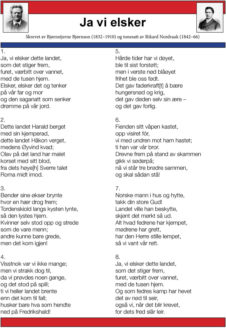 Dette landet Harald berget med sin kjemperad, dette landet Håkon verget, medens Øyvind kvad; Olav på det land har malet korset med sitt blod, fra dets høye[h] Sverre talet Roma midt imod. 3.