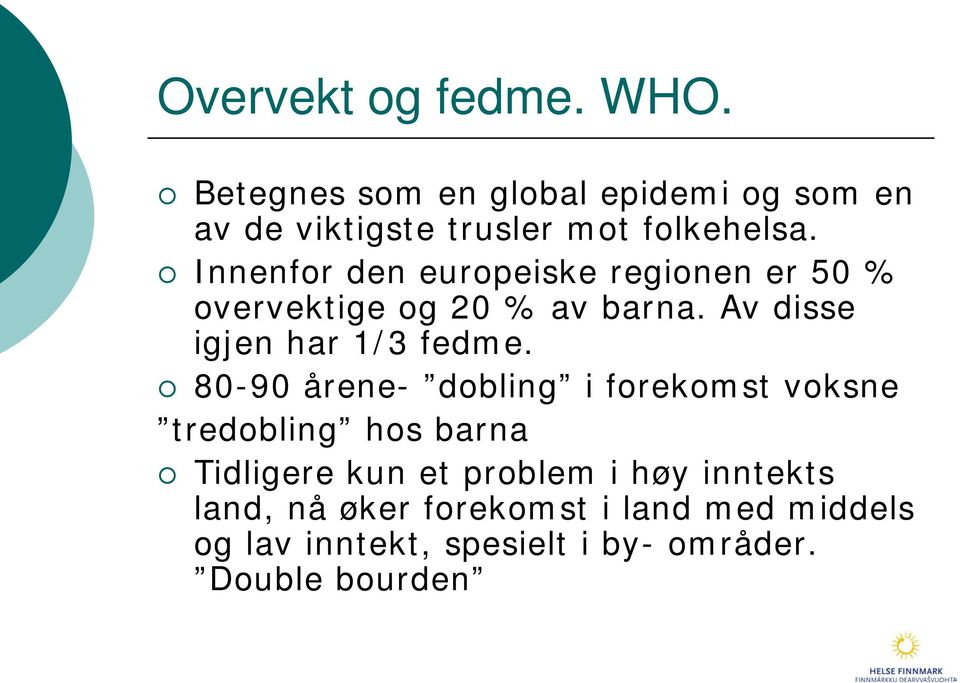 Innenfor den europeiske regionen er 50 % overvektige og 20 % av barna. Av disse igjen har 1/3 fedme.