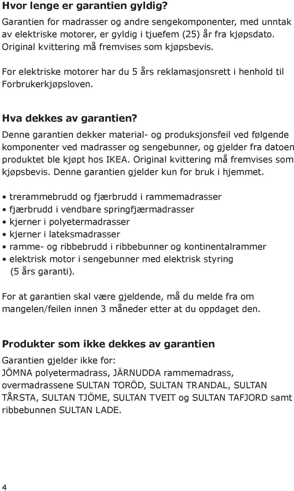 Denne garantien dekker material- og produksjonsfeil ved følgende komponenter ved madrasser og sengebunner, og gjelder fra datoen produktet ble kjøpt hos IKEA.