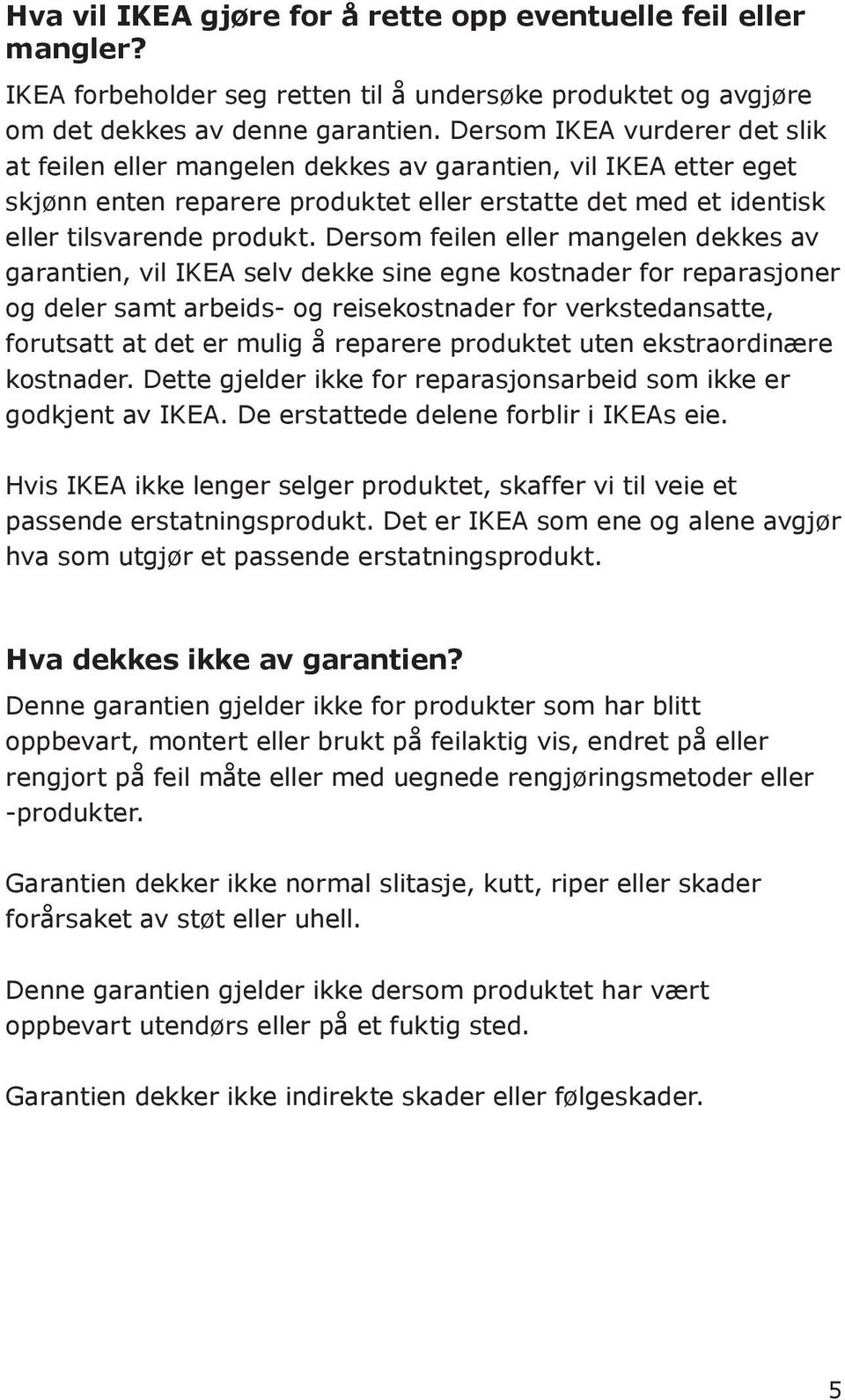 Dersom feilen eller mangelen dekkes av garantien, vil IKEA selv dekke sine egne kostnader for reparasjoner og deler samt arbeids- og reisekostnader for verkstedansatte, forutsatt at det er mulig å