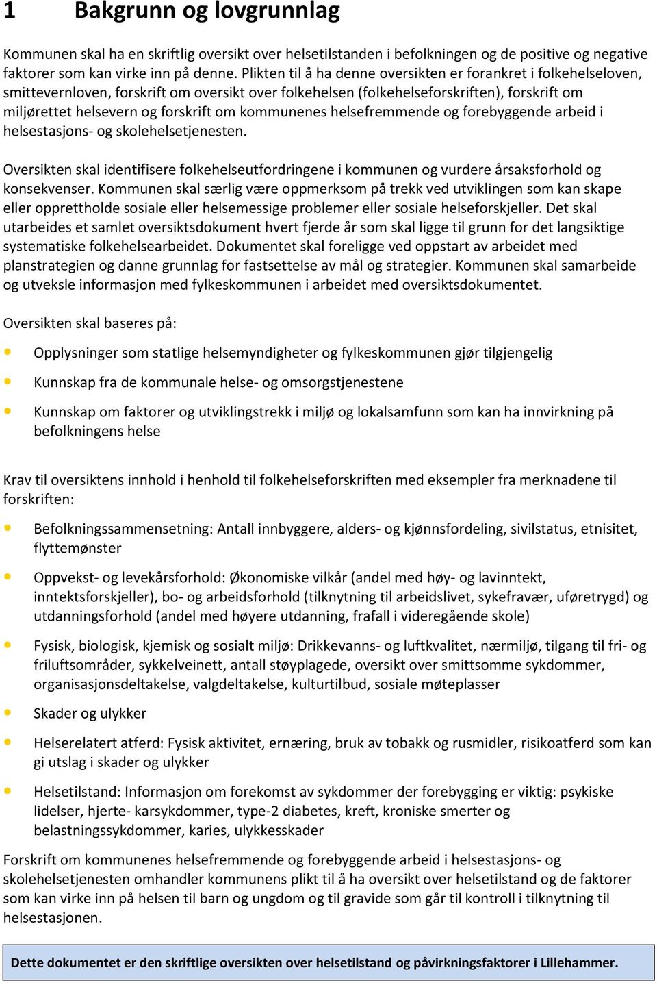 kommunenes helsefremmende og forebyggende arbeid i helsestasjons- og skolehelsetjenesten. Oversikten skal identifisere folkehelseutfordringene i kommunen og vurdere årsaksforhold og konsekvenser.