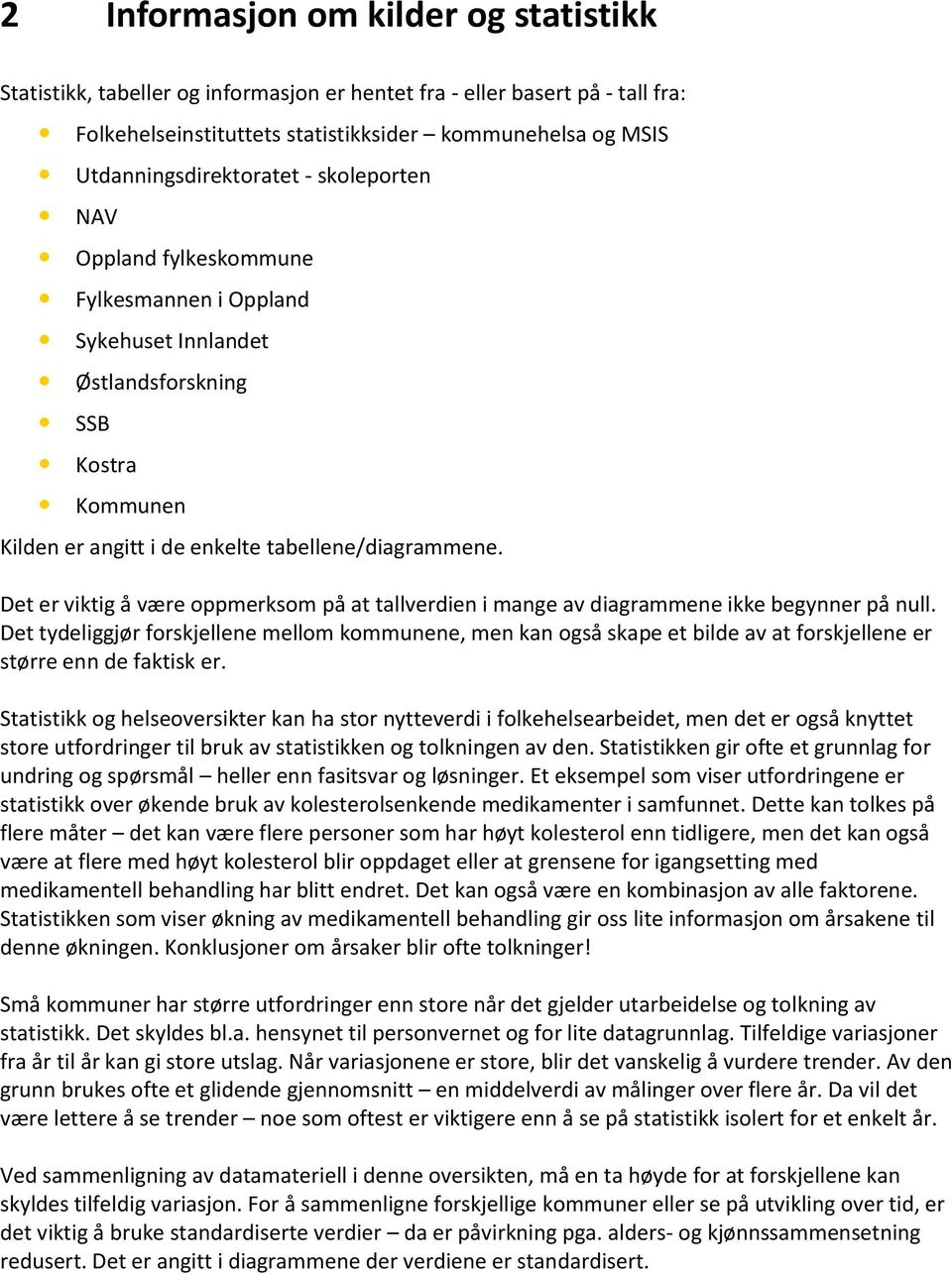 Det er viktig å være oppmerksom på at tallverdien i mange av diagrammene ikke begynner på null.