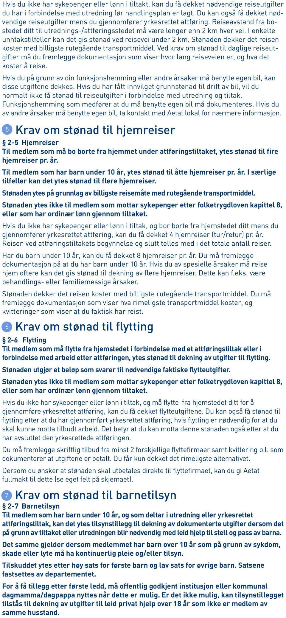 I enkelte unntakstilfeller kan det gis stønad ved reisevei under 2 km. Stønaden dekker det reisen koster med billigste rutegående transportmiddel.