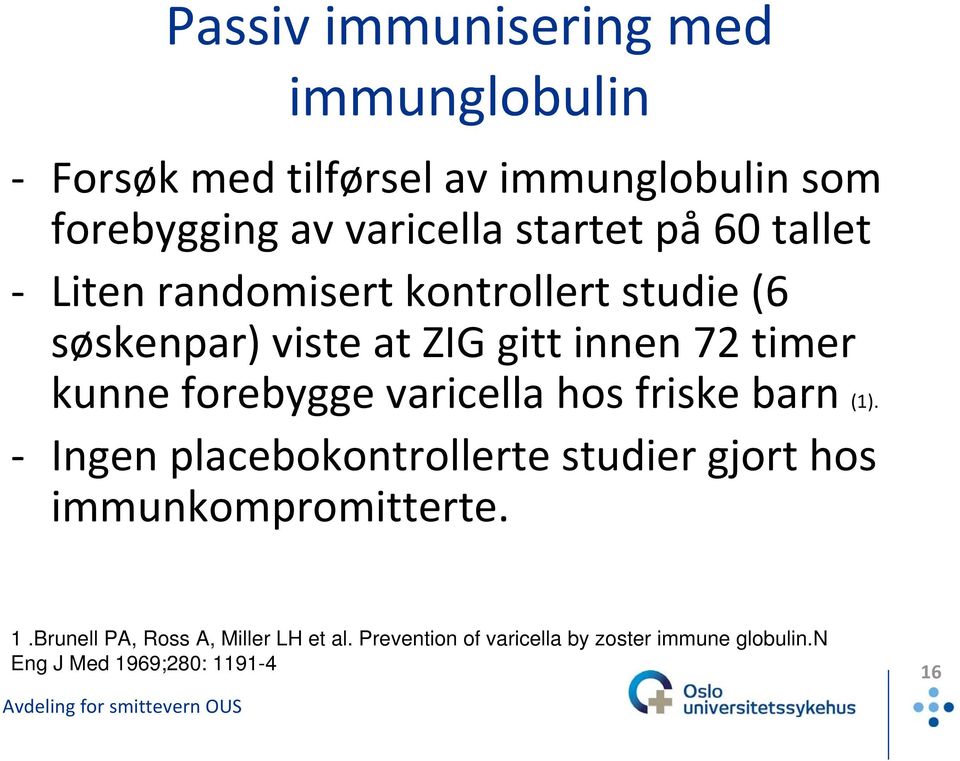 forebygge varicella hos friske barn (1). Ingen placebokontrollerte studier gjort hos immunkompromitterte. 1.
