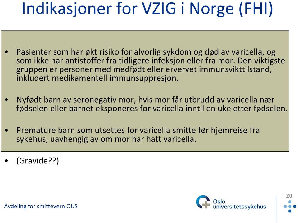 Den viktigste gruppen er personer med medfødt eller ervervet immunsvikttilstand, inkludert medikamentell immunsuppresjon.