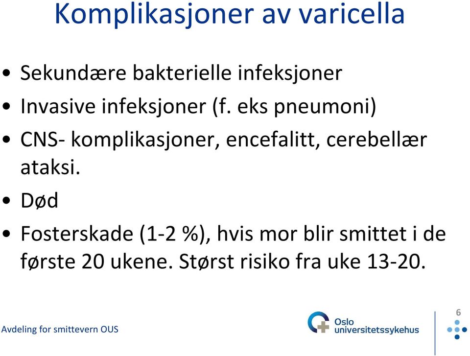 eks pneumoni) CNS komplikasjoner, encefalitt, cerebellær