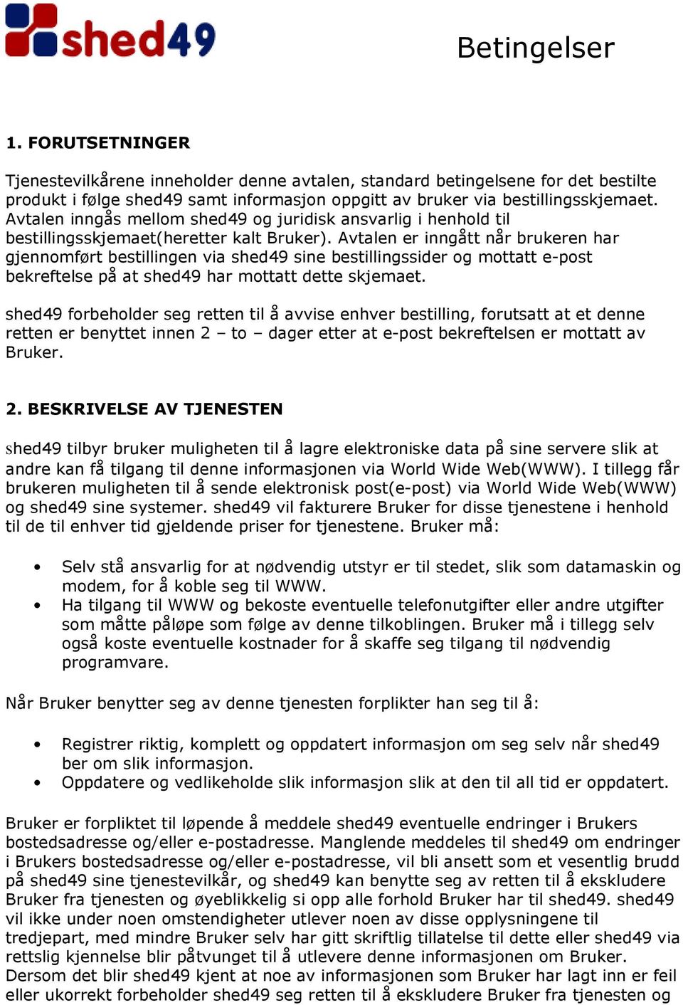 Avtalen er inngått når brukeren har gjennomført bestillingen via shed49 sine bestillingssider og mottatt e-post bekreftelse på at shed49 har mottatt dette skjemaet.