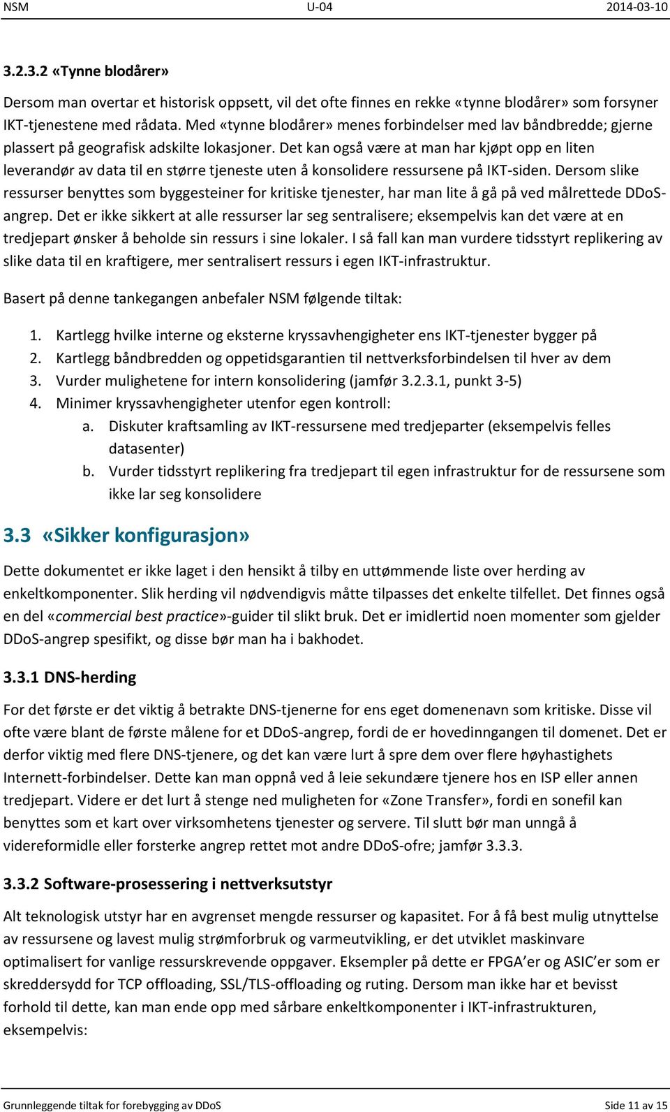 Det kan også være at man har kjøpt opp en liten leverandør av data til en større tjeneste uten å konsolidere ressursene på IKT-siden.