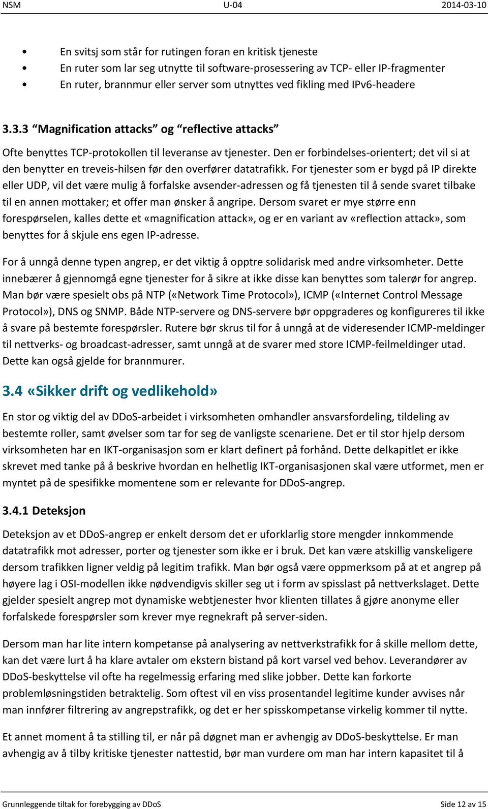 Den er forbindelses-orientert; det vil si at den benytter en treveis-hilsen før den overfører datatrafikk.