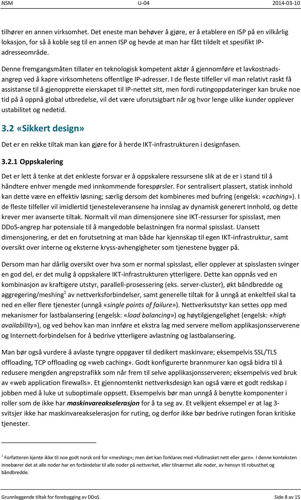 Denne fremgangsmåten tillater en teknologisk kompetent aktør å gjennomføre et lavkostnadsangrep ved å kapre virksomhetens offentlige IP-adresser.