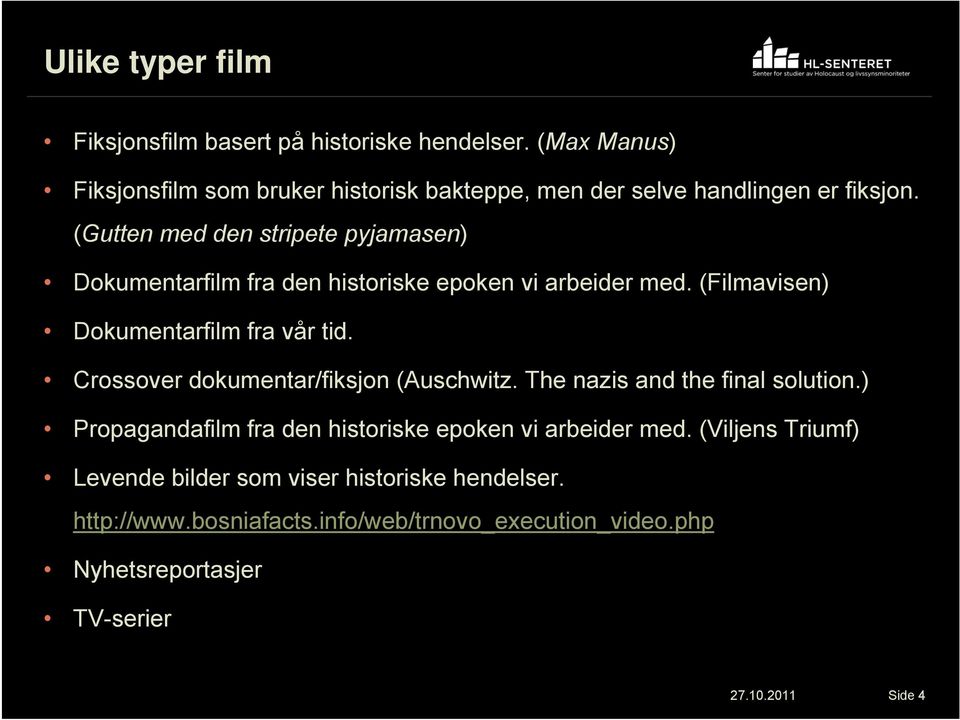 (Gutten med den stripete pyjamasen) Dokumentarfilm fra den historiske epoken vi arbeider med. (Filmavisen) Dokumentarfilm fra vår tid.