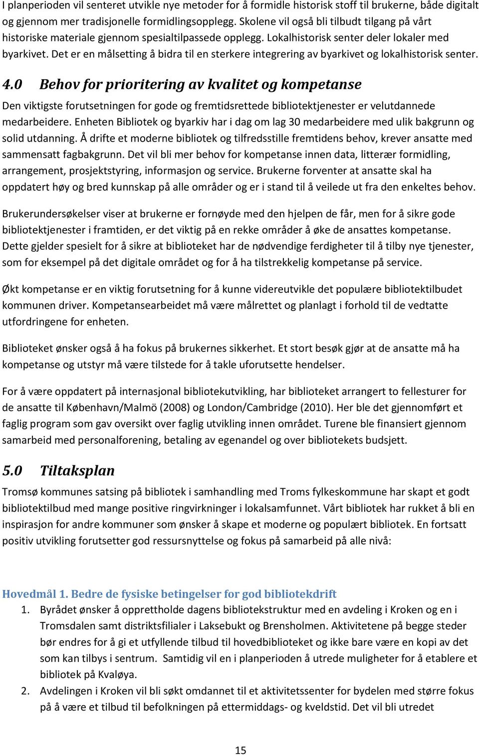 Det er en målsetting å bidra til en sterkere integrering av byarkivet og lokalhistorisk senter. 4.