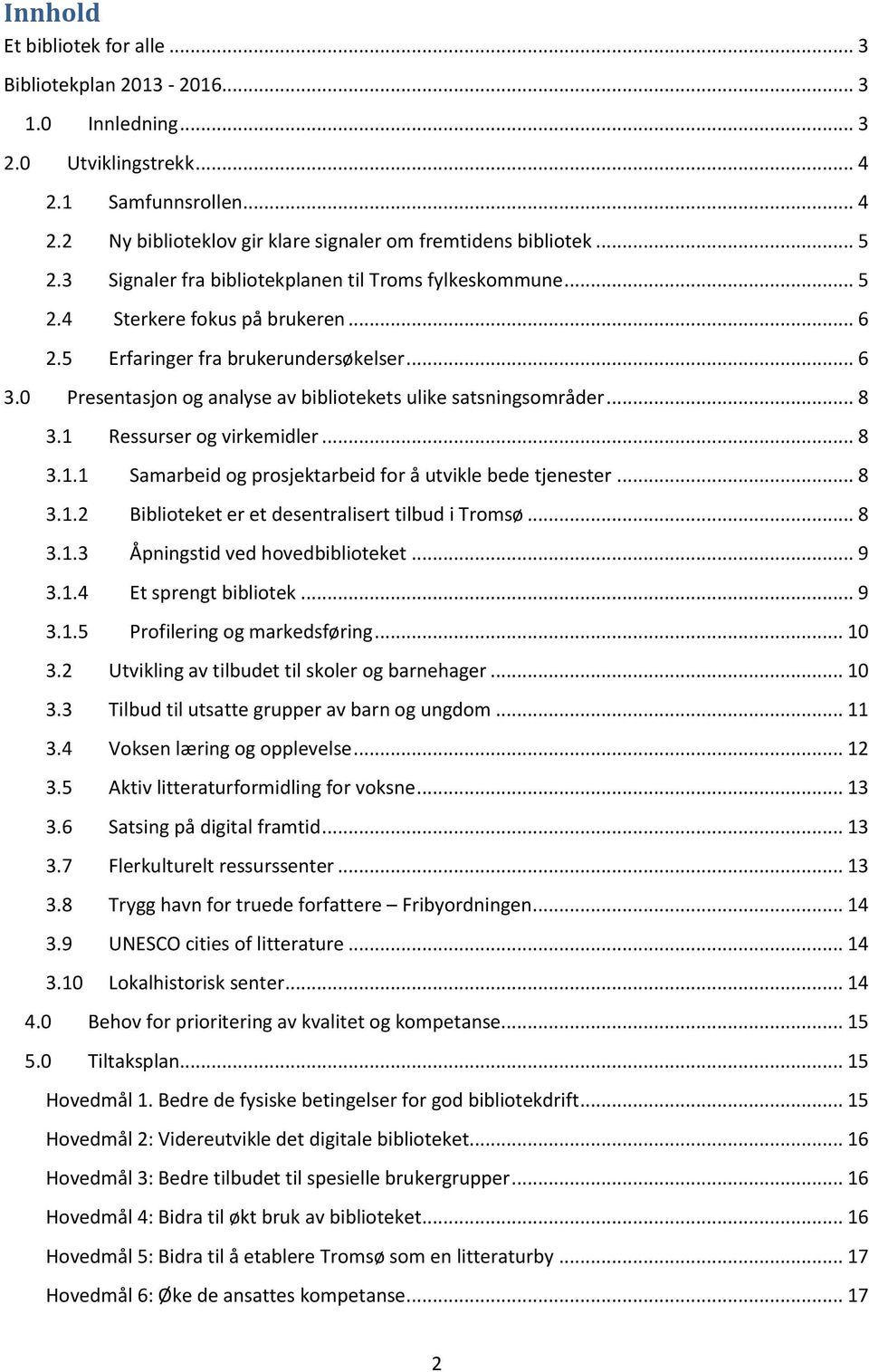 0 Presentasjon og analyse av bibliotekets ulike satsningsområder... 8 3.1 Ressurser og virkemidler... 8 3.1.1 Samarbeid og prosjektarbeid for å utvikle bede tjenester... 8 3.1.2 Biblioteket er et desentralisert tilbud i Tromsø.