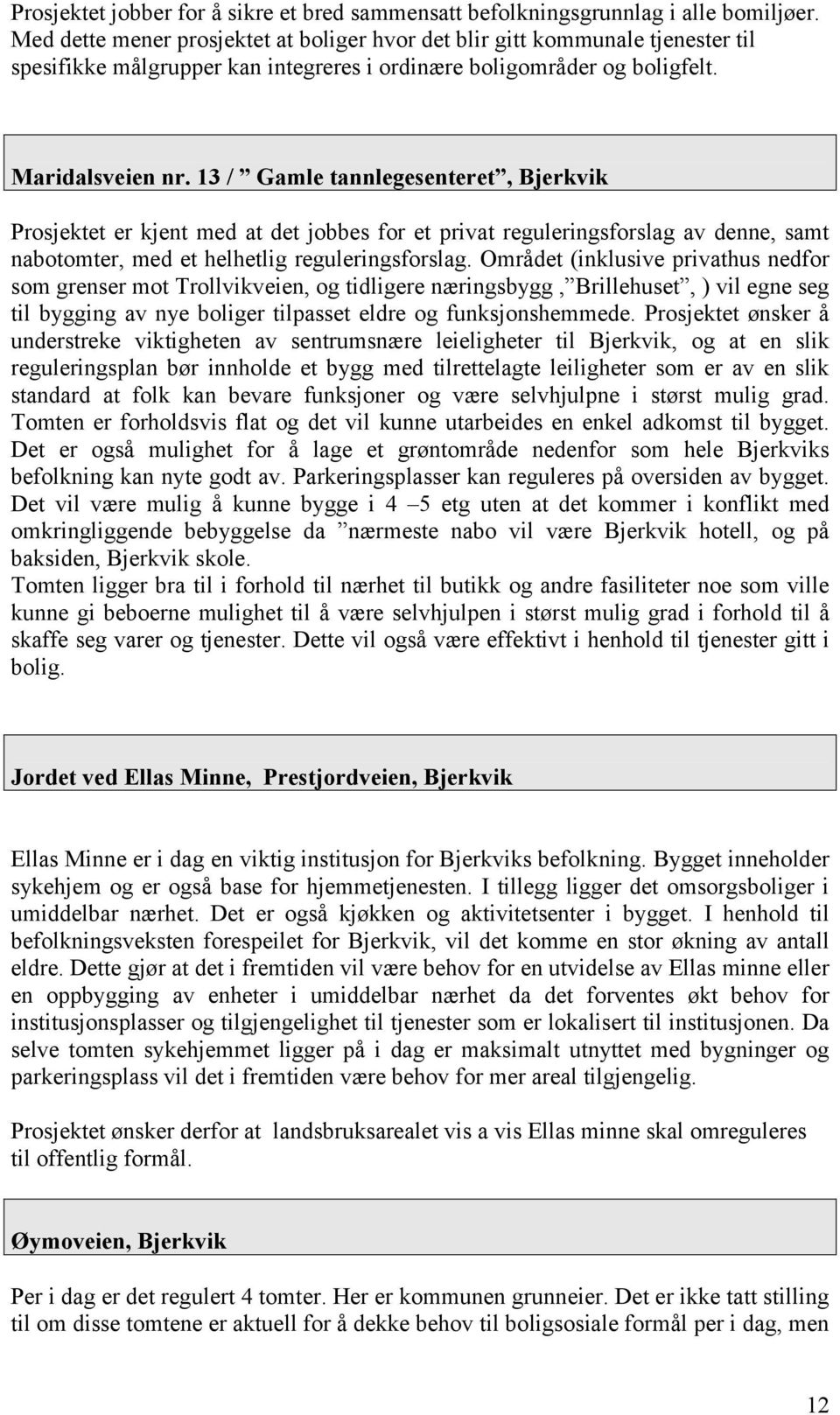 13 / Gamle tannlegesenteret, Bjerkvik Prosjektet er kjent med at det jobbes for et privat reguleringsforslag av denne, samt nabotomter, med et helhetlig reguleringsforslag.