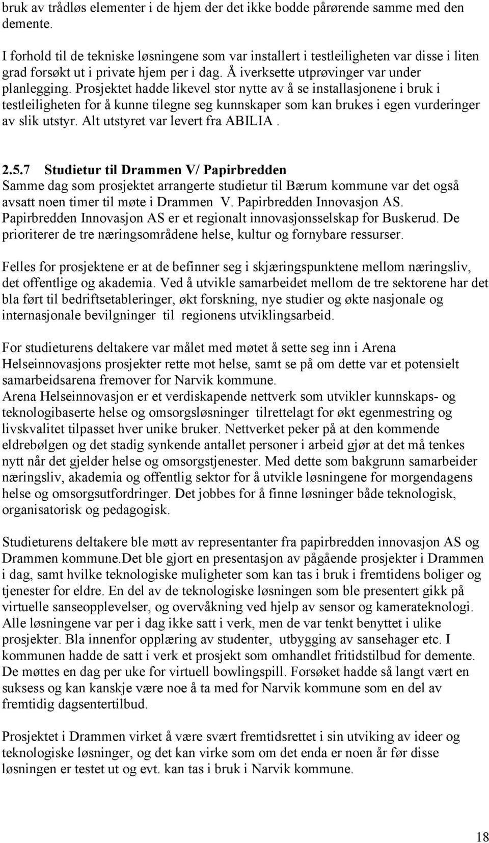 Prosjektet hadde likevel stor nytte av å se installasjonene i bruk i testleiligheten for å kunne tilegne seg kunnskaper som kan brukes i egen vurderinger av slik utstyr.