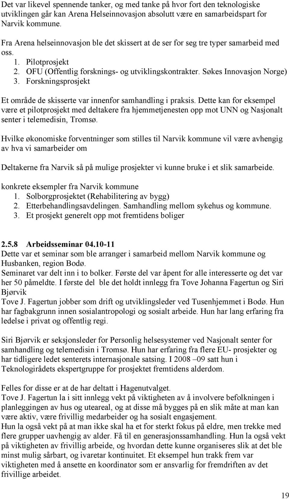 Forskningsprosjekt Et område de skisserte var innenfor samhandling i praksis.