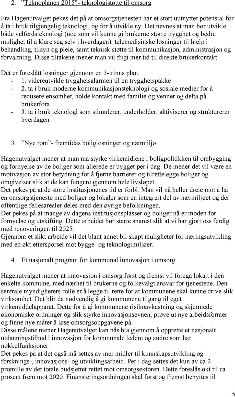 behandling, tilsyn og pleie, samt teknisk støtte til kommunikasjon, administrasjon og forvaltning. Disse tiltakene mener man vil frigi mer tid til direkte brukerkontakt.