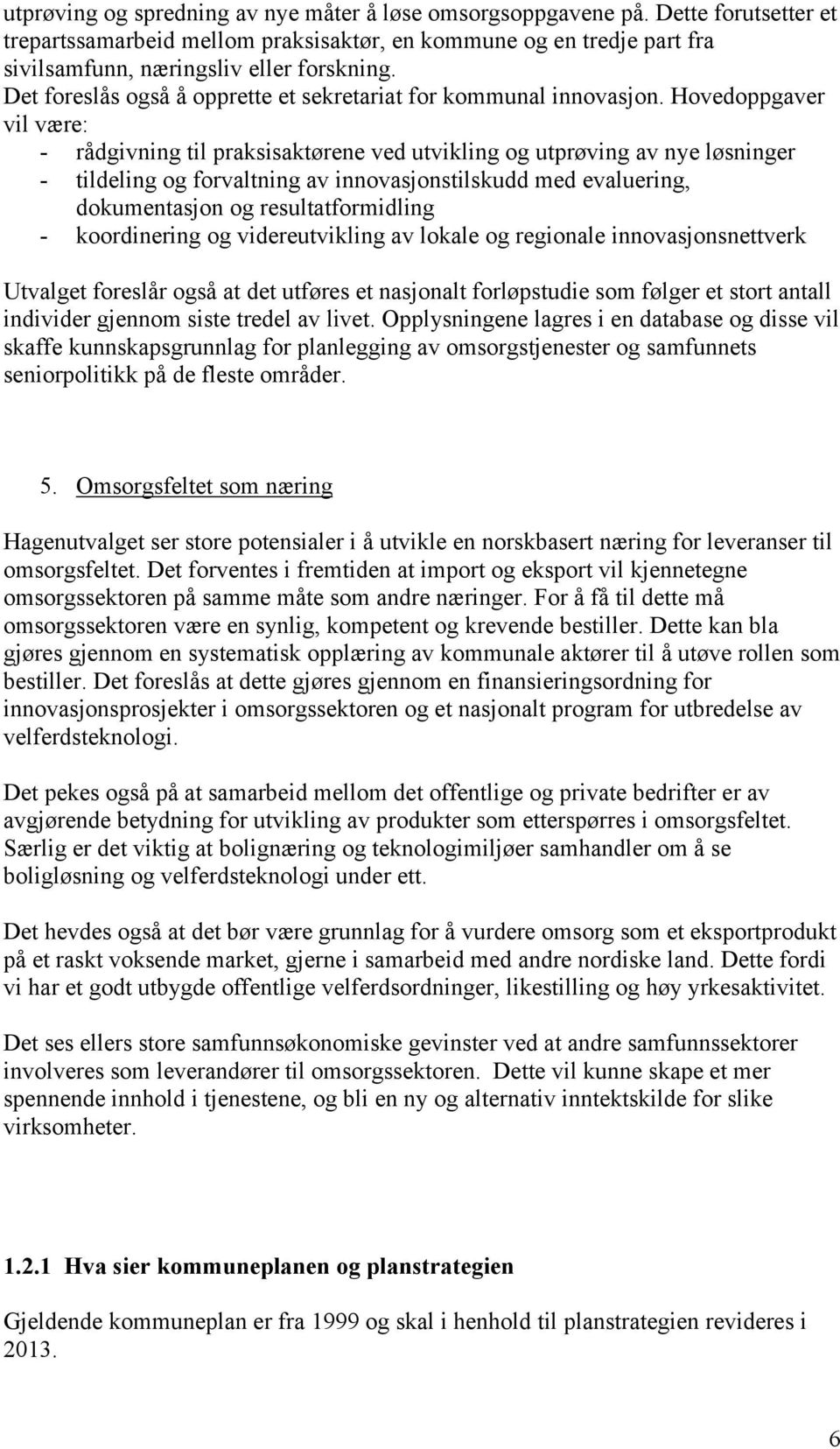 Hovedoppgaver vil være: - rådgivning til praksisaktørene ved utvikling og utprøving av nye løsninger - tildeling og forvaltning av innovasjonstilskudd med evaluering, dokumentasjon og