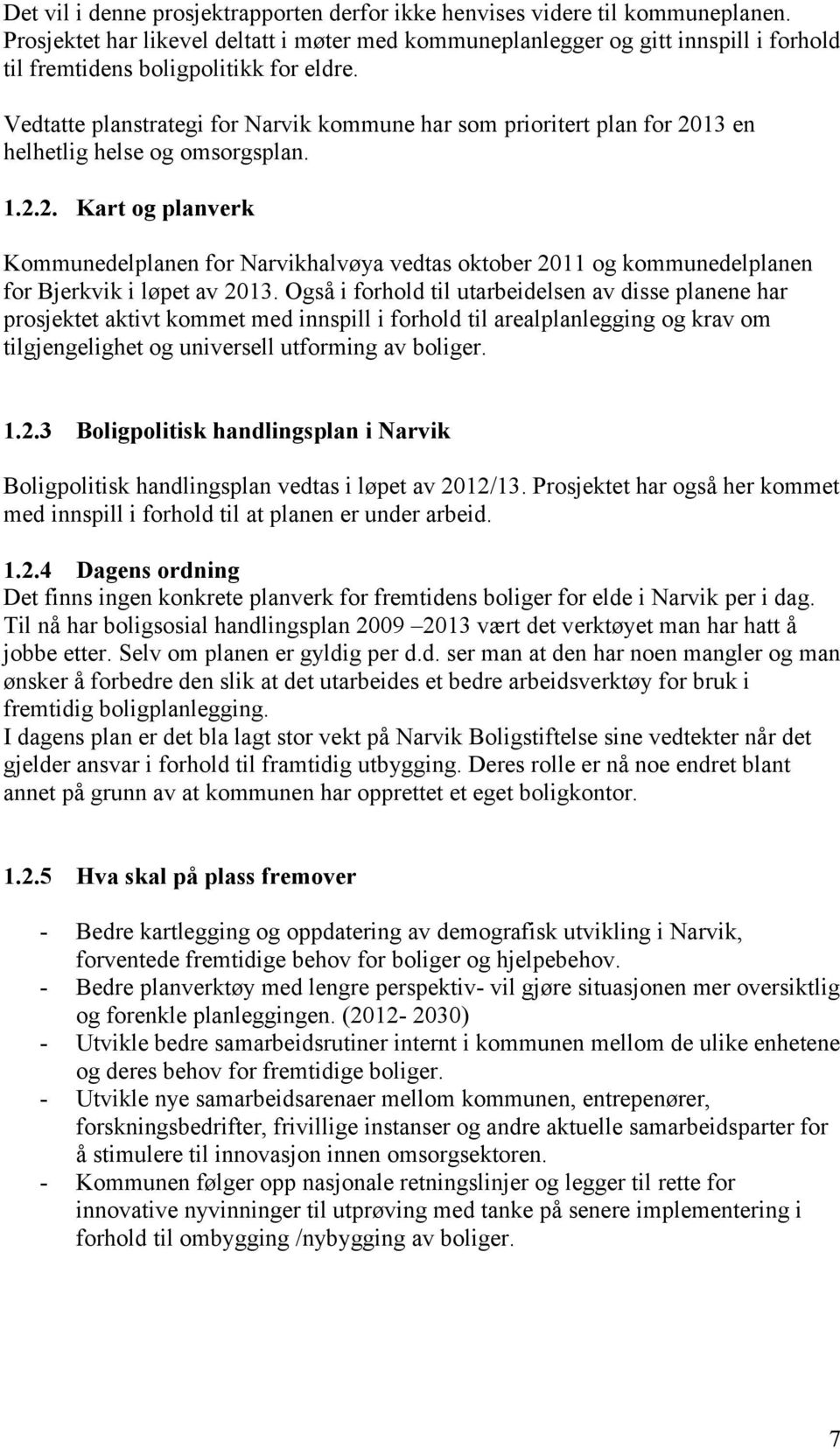 Vedtatte planstrategi for Narvik kommune har som prioritert plan for 2013 en helhetlig helse og omsorgsplan. 1.2.2. Kart og planverk Kommunedelplanen for Narvikhalvøya vedtas oktober 2011 og kommunedelplanen for Bjerkvik i løpet av 2013.