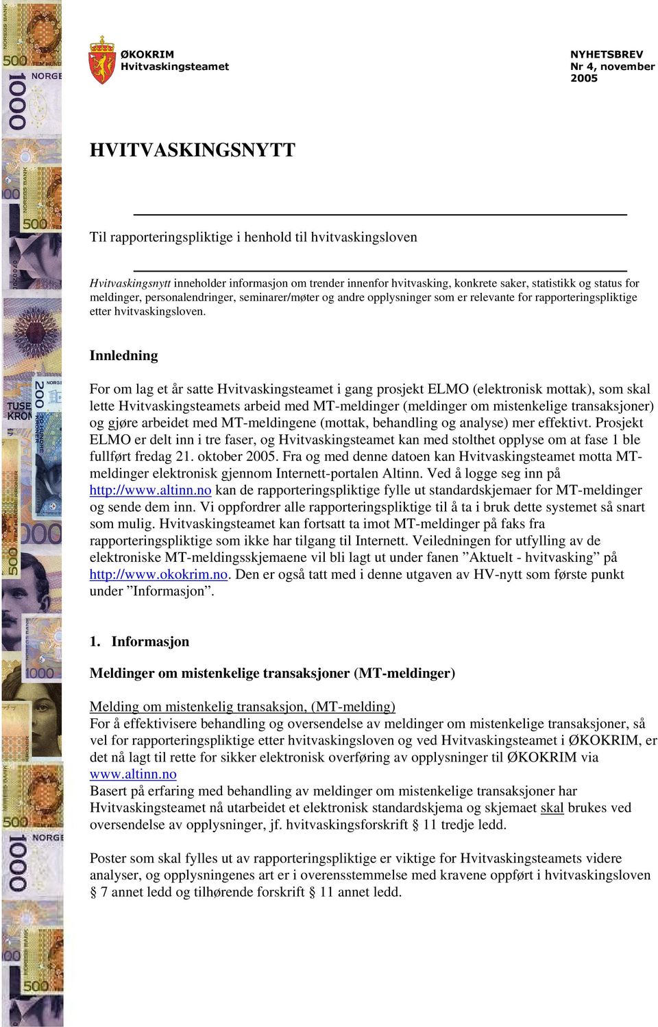 Innledning For om lag et år satte Hvitvaskingsteamet i gang prosjekt ELMO (elektronisk mottak), som skal lette Hvitvaskingsteamets arbeid med MT-meldinger (meldinger om mistenkelige transaksjoner) og