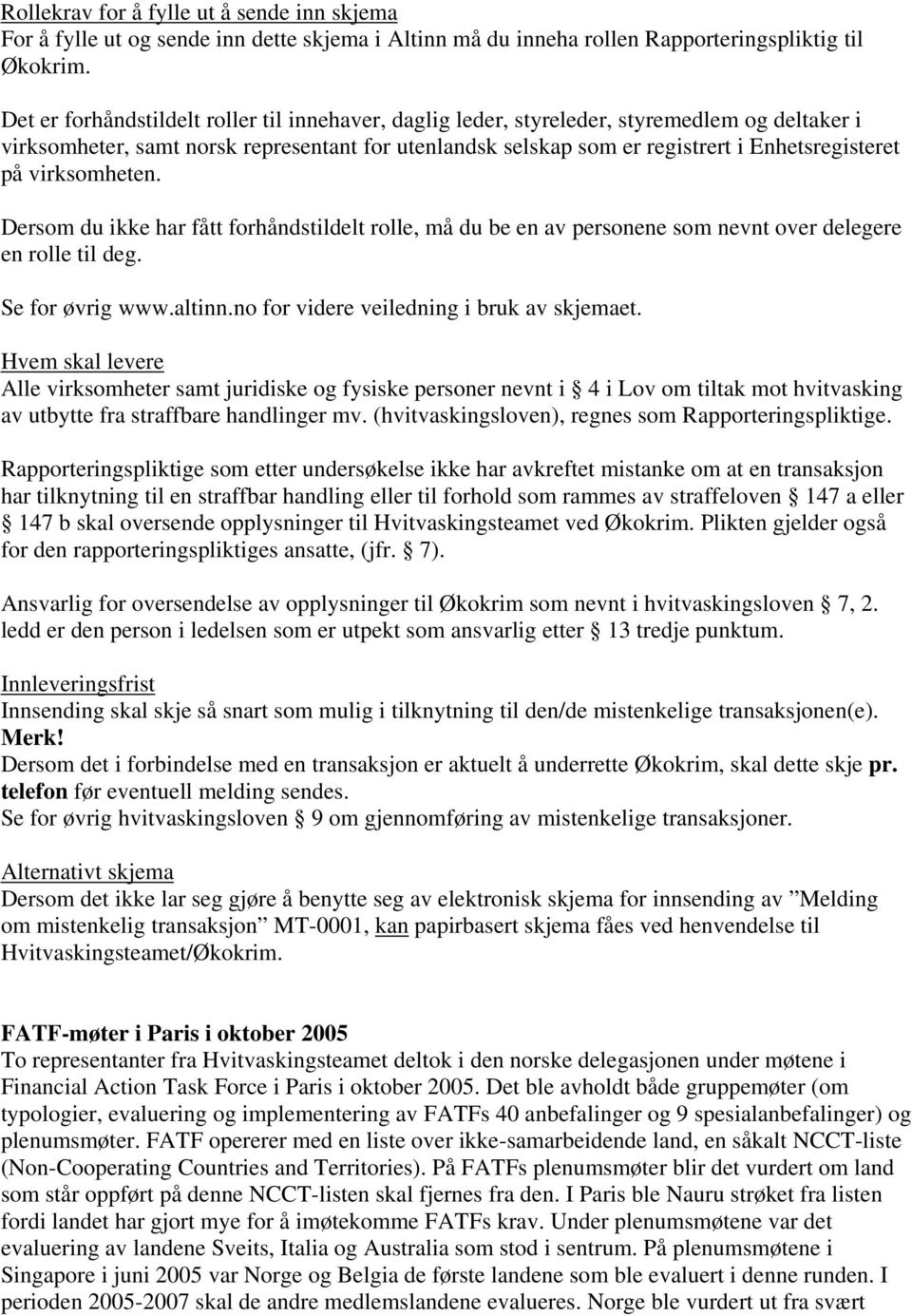 virksomheten. Dersom du ikke har fått forhåndstildelt rolle, må du be en av personene som nevnt over delegere en rolle til deg. Se for øvrig www.altinn.no for videre veiledning i bruk av skjemaet.