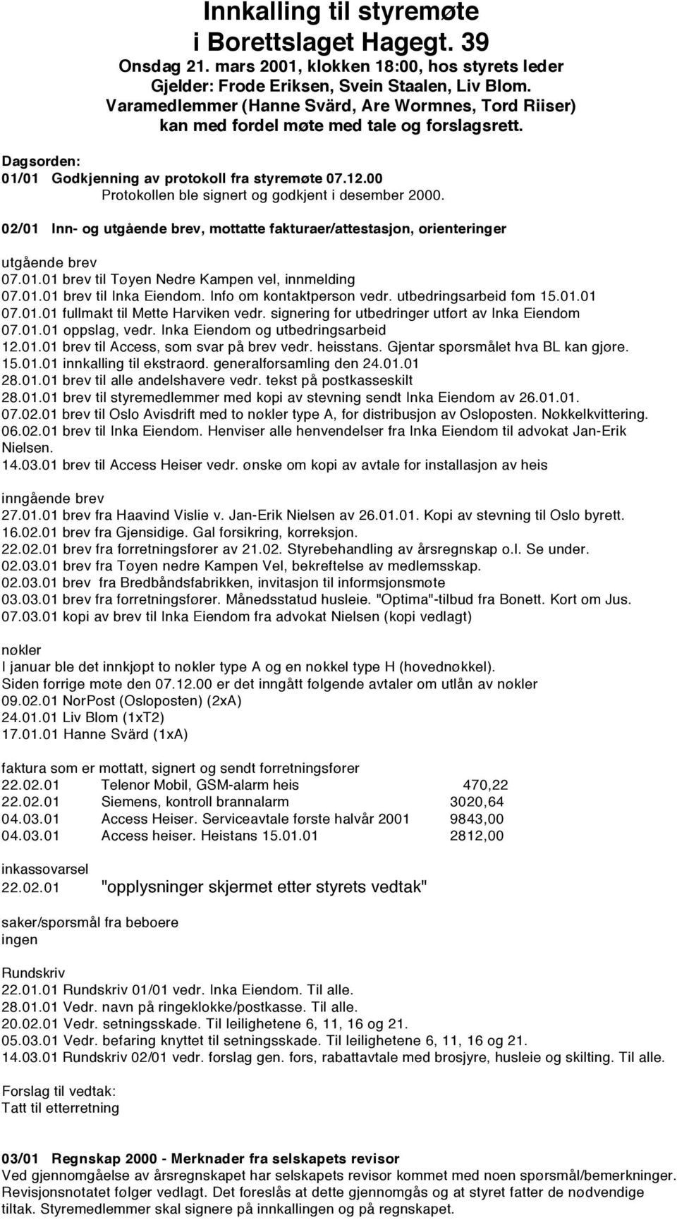 00 Protokollen ble signert og godkjent i desember 2000. 02/01 Inn- og utgående brev, mottatte fakturaer/attestasjon, orienteringer utgående brev 07.01.01 brev til Tøyen Nedre Kampen vel, innmelding 07.