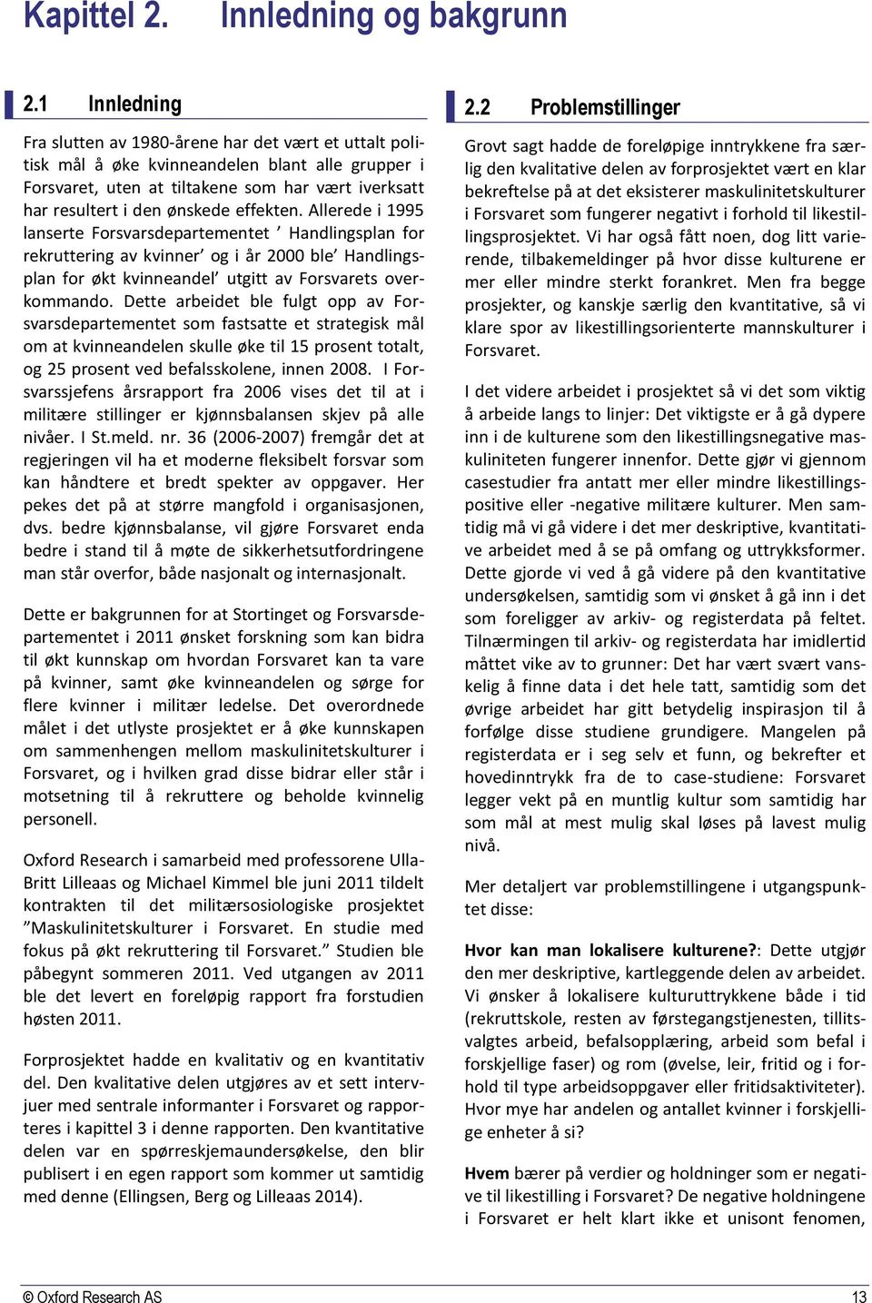 effekten. Allerede i 1995 lanserte Forsvarsdepartementet Handlingsplan for rekruttering av kvinner og i år 2000 ble Handlingsplan for økt kvinneandel utgitt av Forsvarets overkommando.