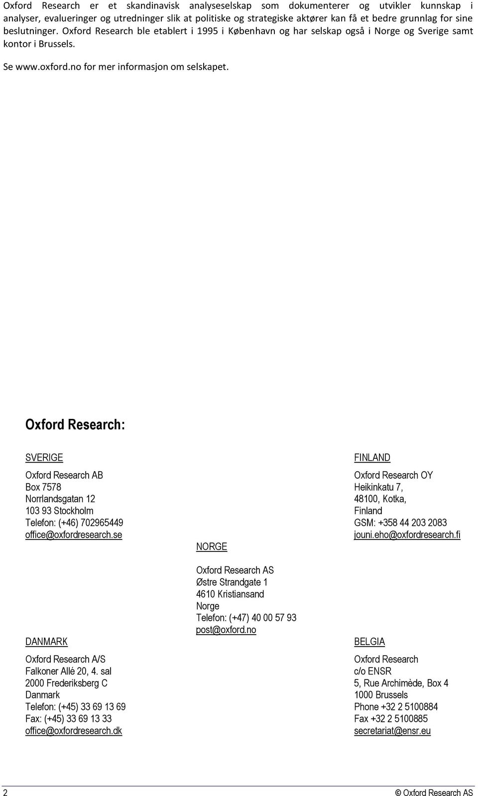 Oxford Research: SVERIGE Oxford Research AB Box 7578 Norrlandsgatan 12 103 93 Stockholm Telefon: (+46) 702965449 office@oxfordresearch.se DANMARK Oxford Research A/S Falkoner Allé 20, 4.