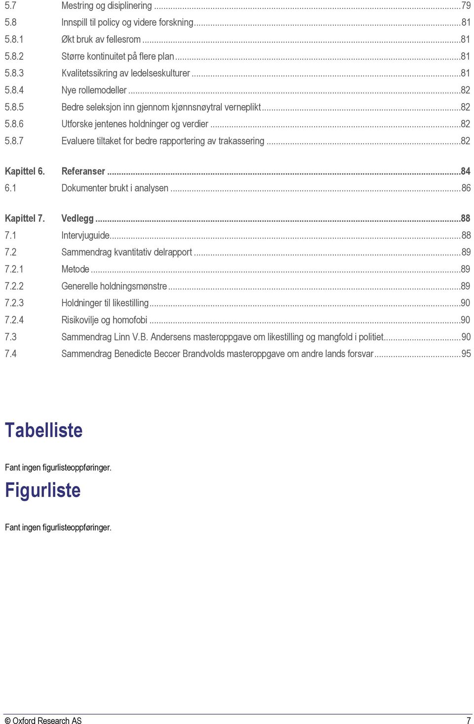 ..82 Kapittel 6. Referanser...84 6.1 Dokumenter brukt i analysen... 86 Kapittel 7. Vedlegg...88 7.1 Intervjuguide... 88 7.2 Sammendrag kvantitativ delrapport... 89 7.2.1 Metode...89 7.2.2 Generelle holdningsmønstre.