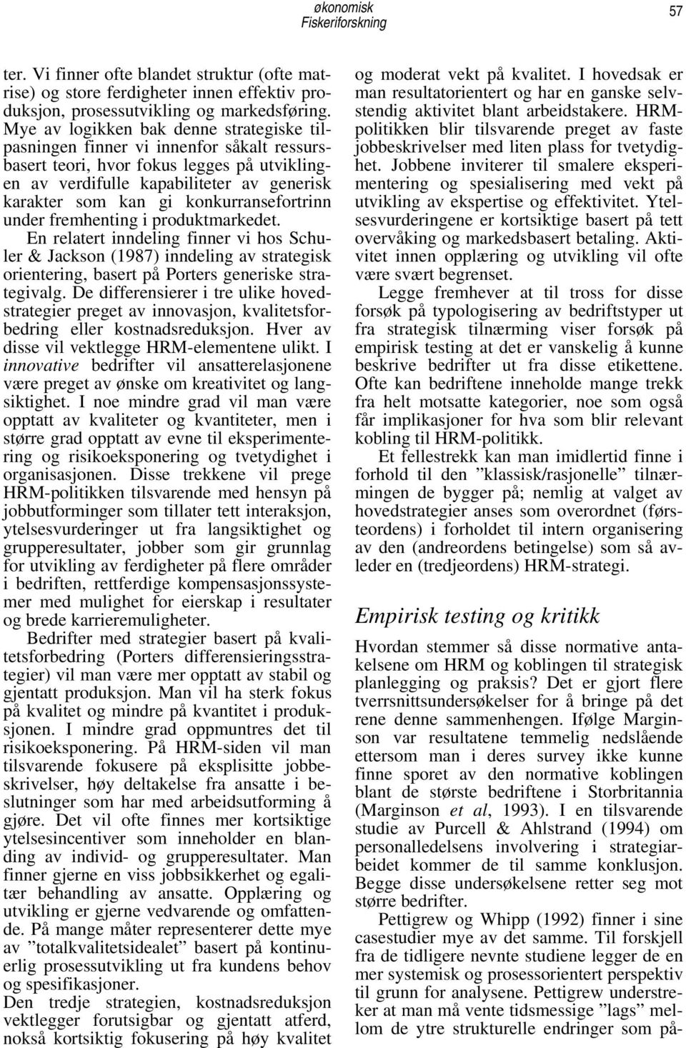 konkurransefortrinn under fremhenting i produktmarkedet. En relatert inndeling finner vi hos Schuler & Jackson (1987) inndeling av strategisk orientering, basert på Porters generiske strategivalg.